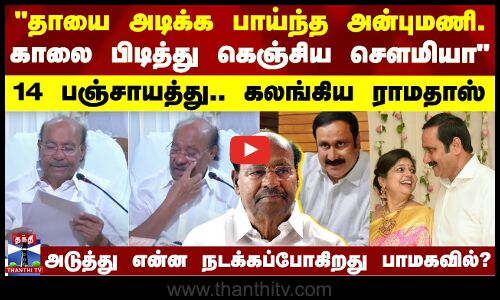 🔴LIVE : தாயை அடிக்க பாய்ந்த அன்புமணி..காலை பிடித்து கெஞ்சிய சௌமியா-14 பஞ்சாயத்து.. கலங்கிய ராமதாஸ்