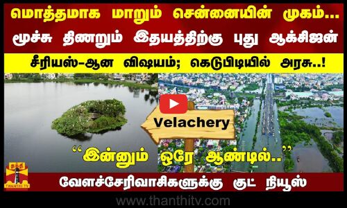 மாறும் சென்னையின் முகம்- மூச்சு திணறும் இதயத்திற்கு புது ஆக்சிஜன் -வேளச்சேரிவாசிகளுக்கு குட் நியூஸ்