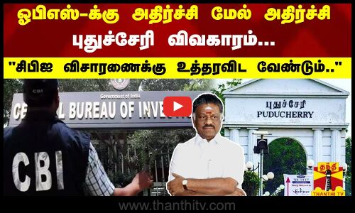 ஓபிஎஸ்-க்கு அதிர்ச்சி மேல் அதிர்ச்சி - புதுச்சேரி விவகாரம்... சிபிஐ விசாரிக்க கோரிக்கை
