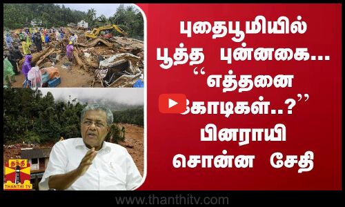 புதைபூமியில் பூத்த புன்னகை... ``எத்தனை கோடிகள்..? - பினராயி சொன்ன சேதி