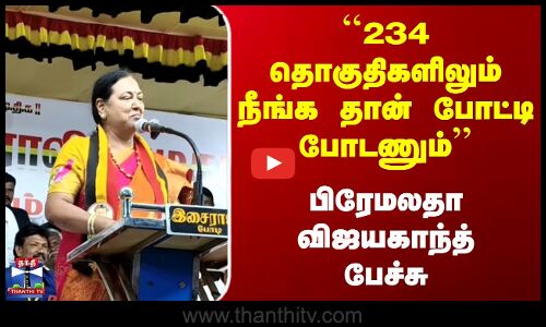 Premalatha| DMDK | ``234 தொகுதிகளிலும் நீங்க தான் போட்டி போடணும் பிரேமலதா விஜயகாந்த் பேச்சு