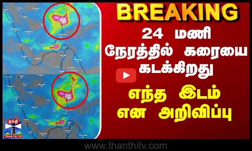 TN Rain News Today |Chennai Rain News Today | 24 மணி நேரத்தில் கரையை கடக்கிறது