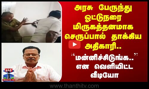 Madurai | அரசு பேருந்து ஓட்டுநரை மிருகத்தனமாக செருப்பால் தாக்கிய அதிகாரி மன்னிப்பு கேட்டு வீடியோ