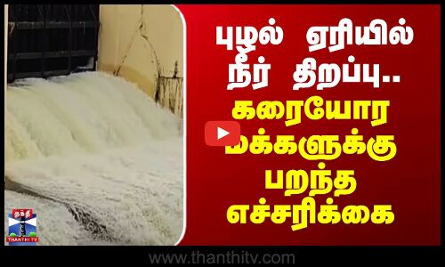 Puzhal Lake | Heavy Rain | புழல் ஏரியில் நீர் திறப்பு.. கரையோர மக்களுக்கு பறந்த எச்சரிக்கை