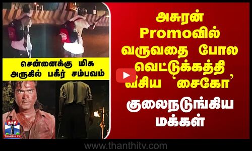 Chennai | அசுரன் Promoவில் வருவதை போல வெட்டுக்கத்தி வீசிய `சைகோ’ - குலைநடுங்கிய மக்கள்