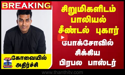 #Breaking : சிறுமிகளிடம் பாலியல் சீண்டல் புகார் - போக்சோவில் சிக்கிய பிரபல பாஸ்டர்