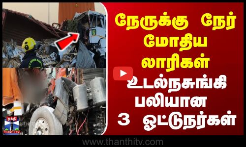 நேருக்கு நேர் மோதிய லாரிகள் | உடல்நசுங்கி பலியான 3 ஓட்டுநர்கள்