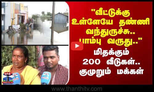 TNRain|வீட்டுக்கு உள்ளேயே தண்ணி வந்துருச்சு..பாம்பு வருது.. -மிதக்கும் 200வீடுகள்..குமுறும் மக்கள்