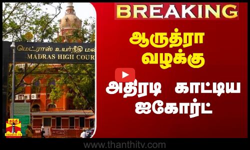 #Breaking|| ஆருத்ரா வழக்கு.. அதிரடி காட்டிய ஐகோர்ட்
