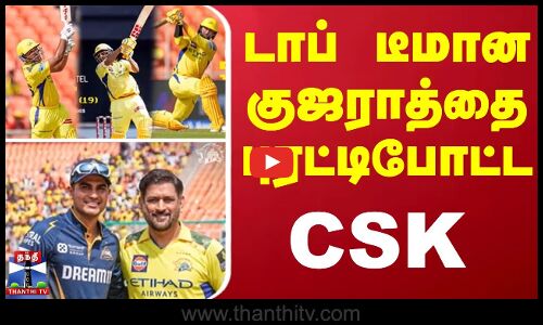 டாப் டீமான குஜராத்தை புரட்டிபோட்ட சிஎஸ்கே