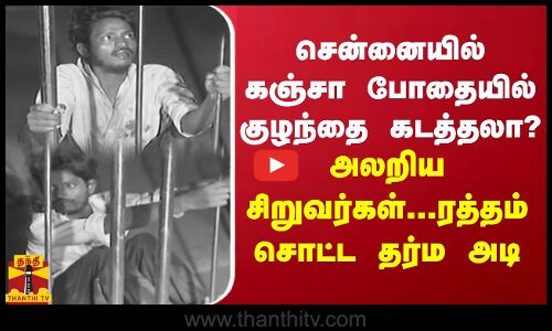 சென்னையில் கஞ்சா போதையில் குழந்தை கடத்தலா? - அலறிய சிறுவர்கள்... ரத்தம் சொட்ட தர்ம‌ அடி