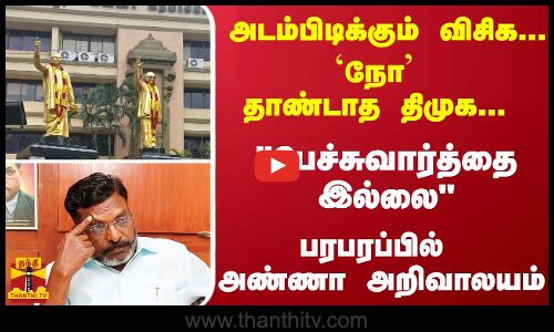 அடம்பிடிக்கும் விசிக... `நோ தாண்டாத திமுக... பேச்சுவார்த்தை இல்லை - பரபரப்பில் அண்ணா அறிவாலயம்