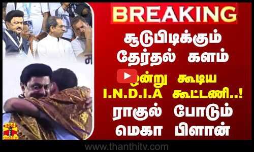 #BREAKING || சூடுபிடிக்கும் தேர்தல் களம்.. ஒன்று கூடிய I.N.D.I.A கூட்டணி! ராகுல் போடும் மெகா பிளான்