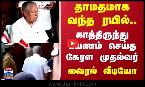 Kerala CM Pinarayi Vijayan | Ernakulam | தாமதமாக வந்த ரயில்..காத்திருந்து பயணம் செய்த கேரள முதல்வர்