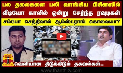 பல தலைகளை பலி வாங்கிய பிசினஸில் வீடியோ காலில் சேர்ந்த ரவுடிகள்.. சம்போ செந்திலால் ஆம்ஸ்ட்ராங் கொலையா
