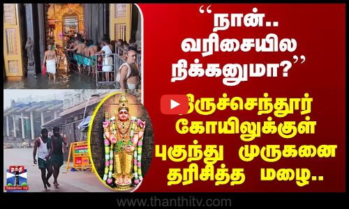 Tiruchendur ``நான்.. வரிசையில நிக்கனுமா?’’ திருச்செந்தூர் கோயிலுக்குள் புகுந்து முருகனை தரிசித்த மழை