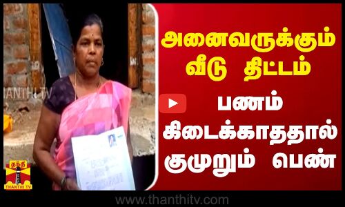 அனைவருக்கும் வீடு திட்டம் - பணம் கிடைக்காததால் குமுறும் பெண் | Women
