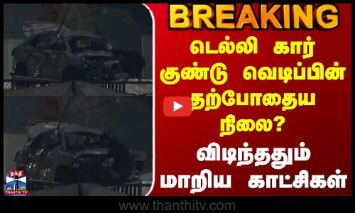 Delhi Car Blast | டெல்லி கார் குண்டு வெடிப்பின் தற்போதைய நிலை? - விடிந்ததும் மாறிய காட்சிகள்