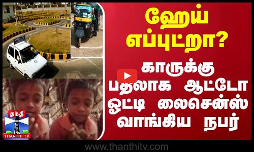 ஹேய் எப்புட்றா? - காருக்கு பதிலாக ஆட்டோ ஓட்டி லைசென்ஸ் வாங்கிய நபர்