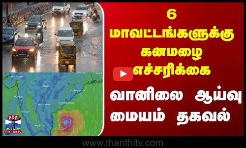 TamilNadu Rain Update || 6 மாவட்டங்களுக்கு கனமழை எச்சரிக்கை