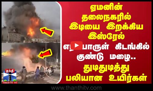 ஏமனின் தலைநகரில் இடியை இறக்கிய இஸ்ரேல் - எரிபொருள் கிடங்கில் குண்டு மழை..