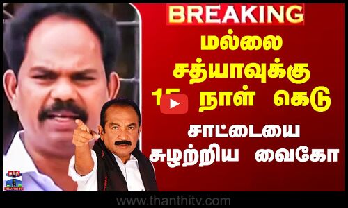 மல்லை சத்யாவுக்கு 15 நாள் கெடு - சாட்டையை சுழற்றிய வைகோ