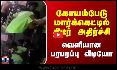 Koyambedu | கோயம்பேடு மார்க்கெட்டில் திடீர் அதிர்ச்சி; வெளியான பரபரப்பு வீடியோ