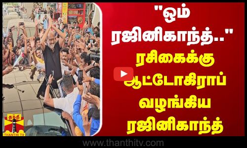 ஒம் ரஜினிகாந்த்... ரசிகைக்கு ஆட்டோகிராப் வழங்கிய ரஜினிகாந்த்