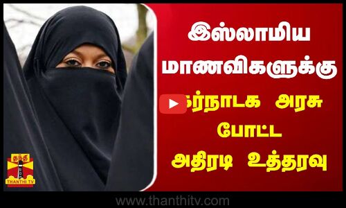இஸ்லாமிய மாணவிகளுக்கு கர்நாடக அரசு போட்ட அதிரடி உத்தரவு