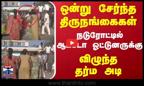 ஒன்று சேர்ந்த திருநங்கைகள் நடுரோட்டில் ஆட்டோ ஓட்டுனருக்கு விழுந்த தர்ம அடி
