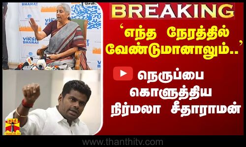#Breaking|| எந்த நேரத்தில் வேண்டுமானாலும்.. - நெருப்பை கொளுத்திய நிர்மலா சீதாராமன்