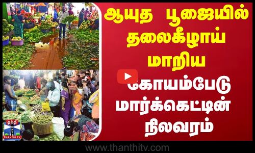 Koyambedu Market | Ayutha Poojai | ஆயுத பூஜையில் தலைகீழாய் மாறிய கோயம்பேடு மார்க்கெட்டின்  நிலவரம்