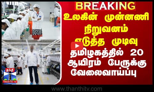 உலகின் முன்னணி நிறுவனம் எடுத்த முடிவு - தமிழகத்தில் 20 ஆயிரம் பேருக்கு வேலைவாய்ப்பு