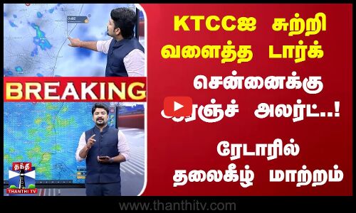 Breaking | 23 மாவட்டங்களுக்கு குறி-சென்னைக்கு ஆரஞ்ச் அலர்ட்..! ரேடாரில் தலைகீழ் மாற்றம்