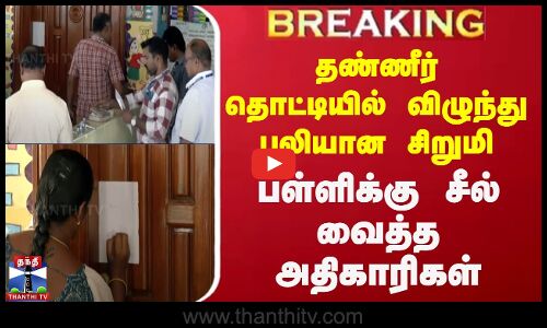 #BREAKING || தண்ணீர் தொட்டியில் விழுந்து பலியான சிறுமி -  பள்ளிக்கு சீல் வைத்த அதிகாரிகள்