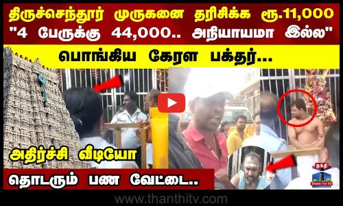 Viral Video | திருச்செந்தூர் முருகனை தரிசிக்க 11,000 ரூபாய் 4 பேருக்கு 44,000.. அநியாயமா இல்ல