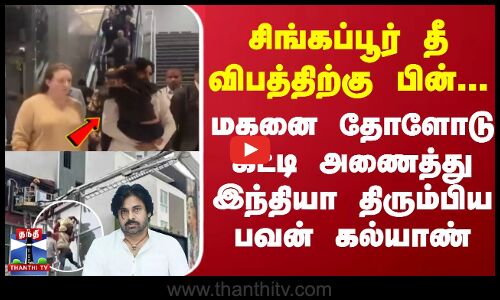 சிங்கப்பூர் தீ விபத்துக்கு பின்...மகனை தோளோடு கட்டி அணைத்து இந்தியா திரும்பிய பவன் || Pawan Kalyan