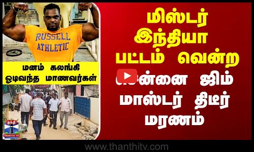மிஸ்டர் இந்தியா பட்டம் வென்ற சென்னை ஜிம் மாஸ்டர் திடீர் மரணம் - மனம் கலங்கி ஓடிவந்த மாணவர்கள்