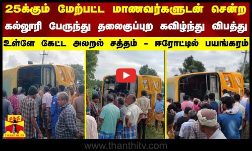 25க்கும் மேற்பட்ட மாணவர்களுடன் சென்ற கல்லூரி பேருந்து தலைகுப்புற கவிழ்ந்து விபத்து