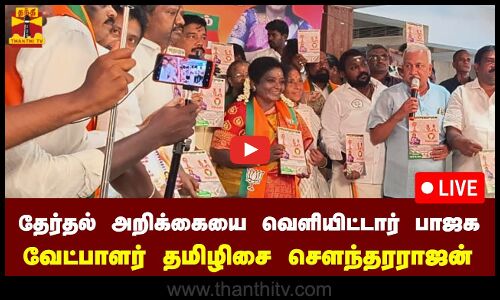 🔴LIVE : தேர்தல் அறிக்கையை வெளியிட்டார் பாஜக வேட்பாளர் தமிழிசை செளந்தரராஜன்