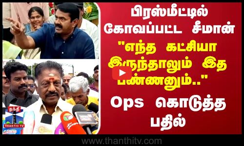 Seeman | OPS | பிரஸ்மீட்டில் கோவப்பட்ட சீமான்... Ops கொடுத்த பதில்