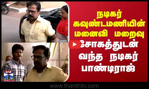 நடிகர் கவுண்டமணியின்  மனைவி  மறைவு.. சோகத்துடன் வந்த நடிகர் பாண்டிராஜ்