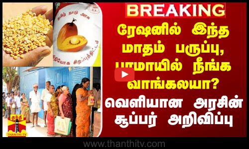 ரேஷனில் இந்த மாதம் பருப்பு, பாமாயில் வாங்கலயா நீங்க? -வெளியான அரசின் சூப்பர் அறிவிப்பு