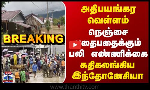 Breaking || indonesia || அதிபயங்கர வெள்ளம் நெஞ்சைபதைபதைக்கும் பலி எண்ணிக்கை கதிகலங்கிய இந்தோனேசியா