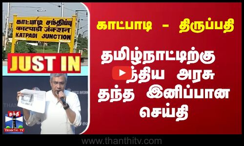 #JUSTIN | Katpadi To Tirupati | தமிழ்நாட்டிற்கு மத்திய அரசு தந்த இனிப்பான செய்தி | Central Govt