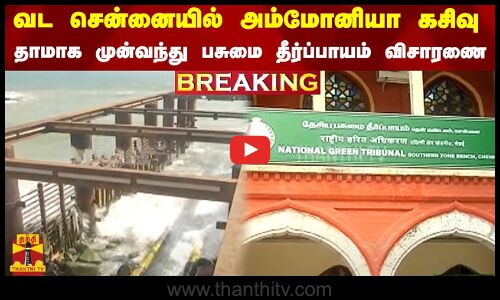#BREAKING ||  வட சென்னையில் அம்மோனியா கசிவு - தாமாக முன்வந்து பசுமை தீர்ப்பாயம் விசாரணை