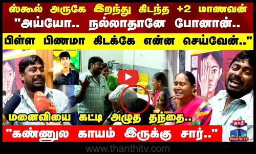 ஸ்கூல் அருகே இறந்து கிடந்த +2 மாணவன்  அய்யோ.. நல்லாதானே போனான்.. மனைவியை கட்டி அழுத தந்தை