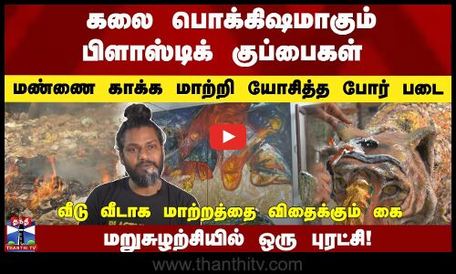 கலை பொக்கிஷமாகும் பிளாஸ்டிக் குப்பைகள் - மறுசுழற்சியில் ஒரு புரட்சி!