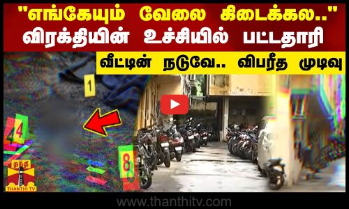 எங்கேயும் வேலை கிடைக்கல...  விரக்தியின் உச்சியில் பட்டதாரி -  வீட்டின் நடுவே.. விபரீத முடிவு