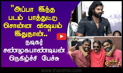 அப்பா இந்த படம் பாத்துட்டு சொன்ன விஷயம் இதுதான்.. நடிகர் சண்முகபாண்டியன் நெகிழ்ச்சி பேச்சு